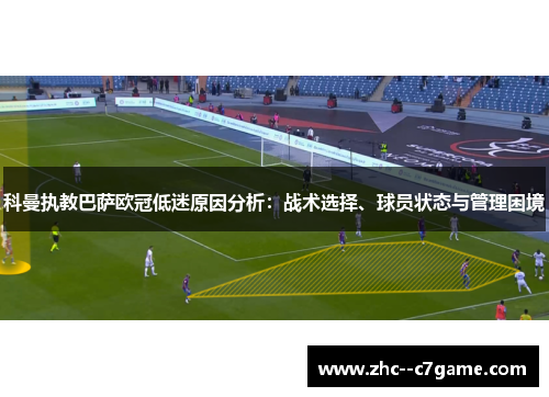 科曼执教巴萨欧冠低迷原因分析：战术选择、球员状态与管理困境